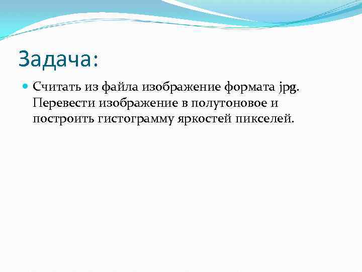 Задача: Считать из файла изображение формата jpg. Перевести изображение в полутоновое и построить гистограмму