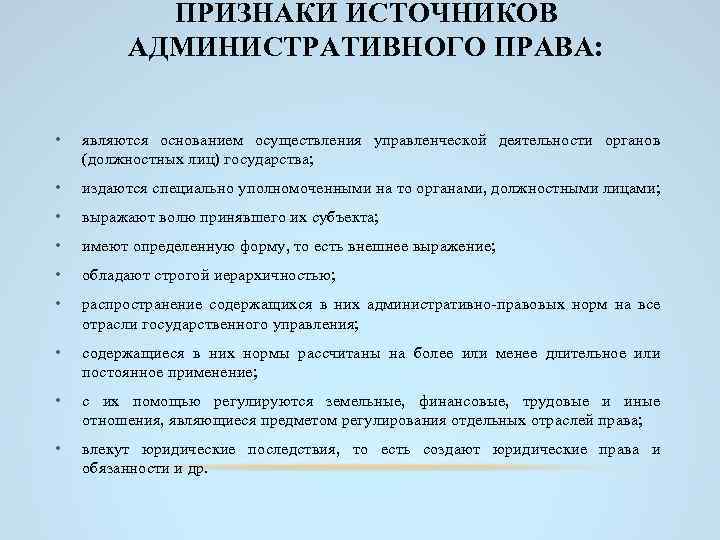 ПРИЗНАКИ ИСТОЧНИКОВ АДМИНИСТРАТИВНОГО ПРАВА: • являются основанием осуществления управленческой деятельности органов (должностных лиц) государства;