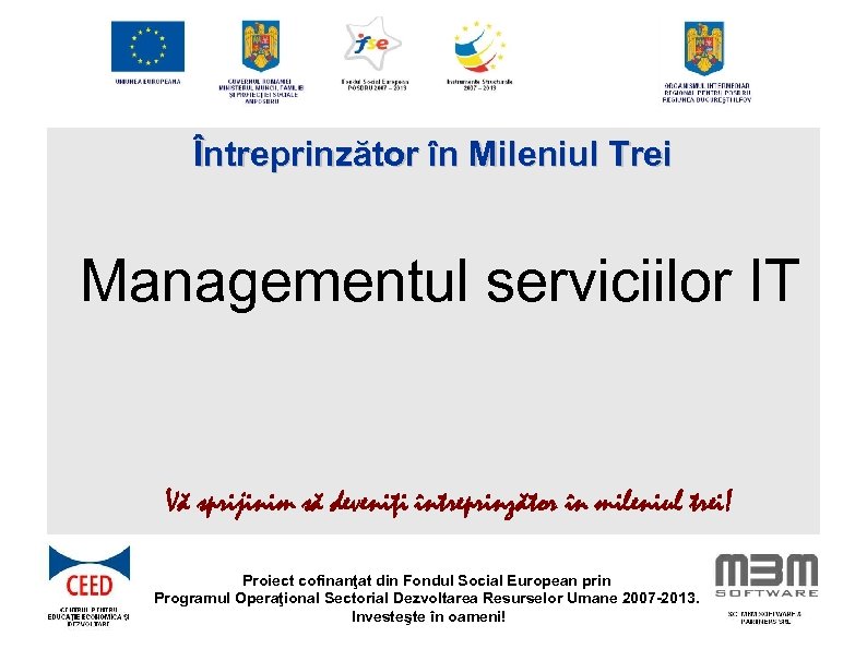 Întreprinzător în Mileniul Trei Managementul serviciilor IT Vă sprijinim să deveniţi întreprinzător în mileniul