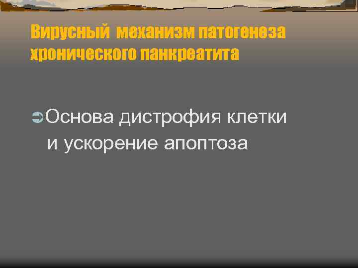 Вирусный механизм патогенеза хронического панкреатита Основа дистрофия клетки и ускорение апоптоза 