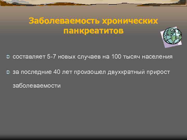 Заболеваемость хронических панкреатитов составляет 5 -7 новых случаев на 100 тысяч населения за последние