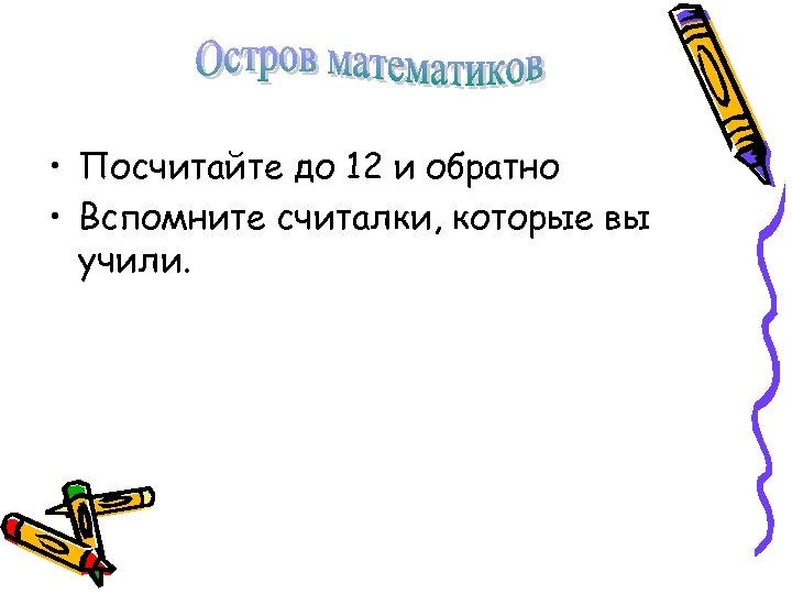  • Посчитайте до 12 и обратно • Вспомните считалки, которые вы учили. 