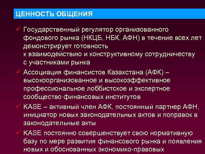 ЦЕННОСТЬ ОБЩЕНИЯ ü Государственный регулятор организованного фондового рынка (НКЦБ, НБК, АФН) в течение всех