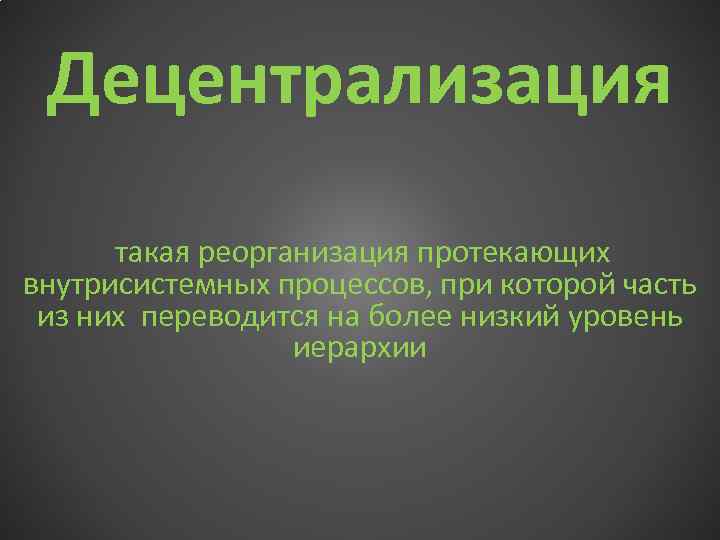 Децентрализация такая реорганизация протекающих внутрисистемных процессов, при которой часть из них переводится на более