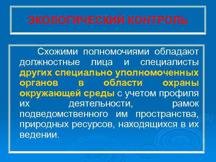 ЭКОЛОГИЧЕСКИЙ КОНТРОЛЬ Схожими полномочиями обладают должностные лица и специалисты других специально уполномоченных органов в