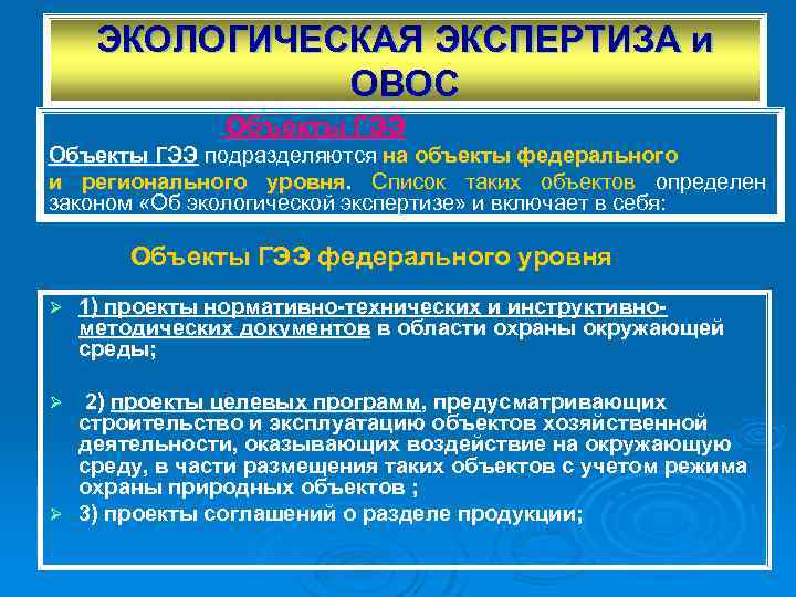 ЭКОЛОГИЧЕСКАЯ ЭКСПЕРТИЗА и ОВОС Объекты ГЭЭ подразделяются на объекты федерального и регионального уровня. Список