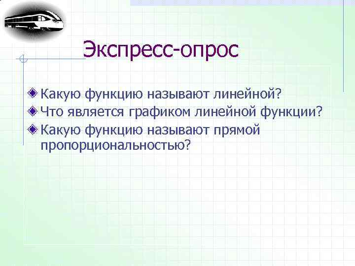 Экспресс-опрос Какую функцию называют линейной? Что является графиком линейной функции? Какую функцию называют прямой