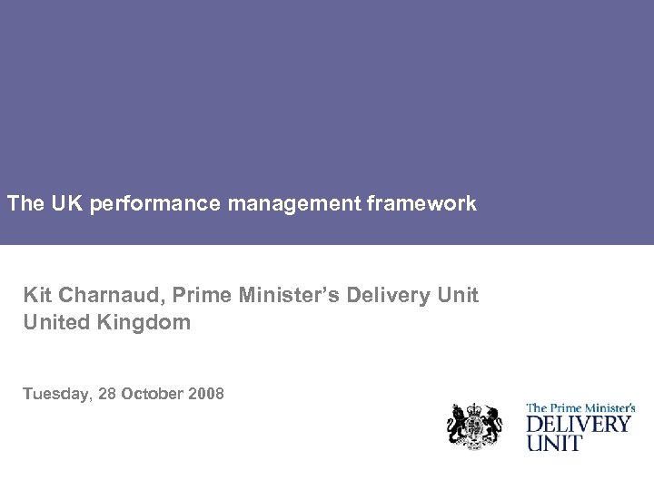 The UK performance management framework Kit Charnaud, Prime Minister’s Delivery United Kingdom Tuesday, 28