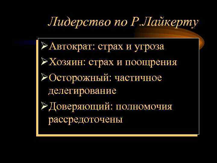 Лидерство по Р. Лайкерту ØАвтократ: страх и угроза ØХозяин: страх и поощрения ØОсторожный: частичное