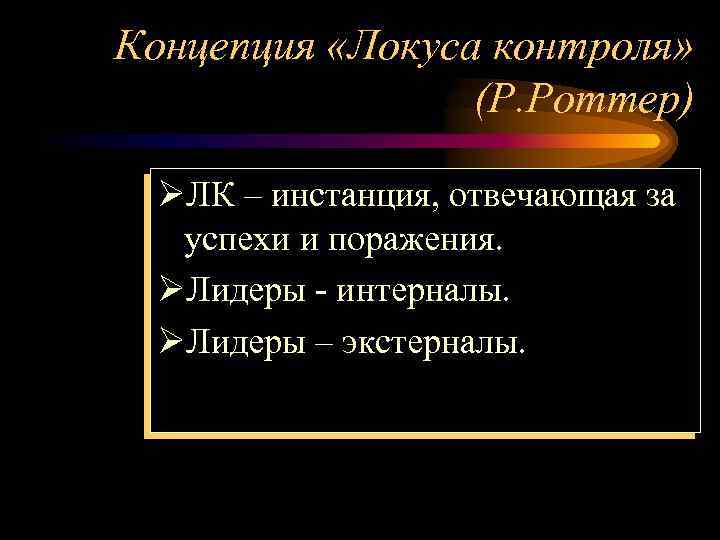 Концепция «Локуса контроля» (Р. Роттер) ØЛК – инстанция, отвечающая за успехи и поражения. ØЛидеры