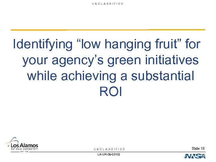 UNCLASSIFIED Identifying “low hanging fruit” for your agency’s green initiatives while achieving a substantial