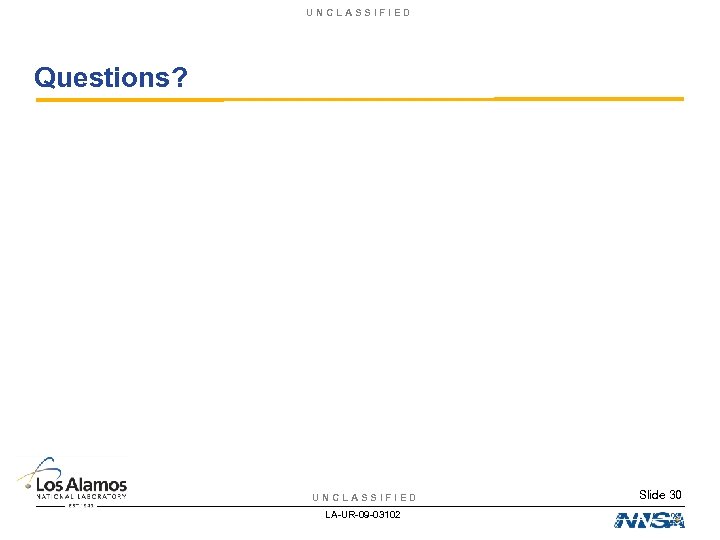 UNCLASSIFIED Questions? UNCLASSIFIED LA-UR-09 -03102 Slide 30 
