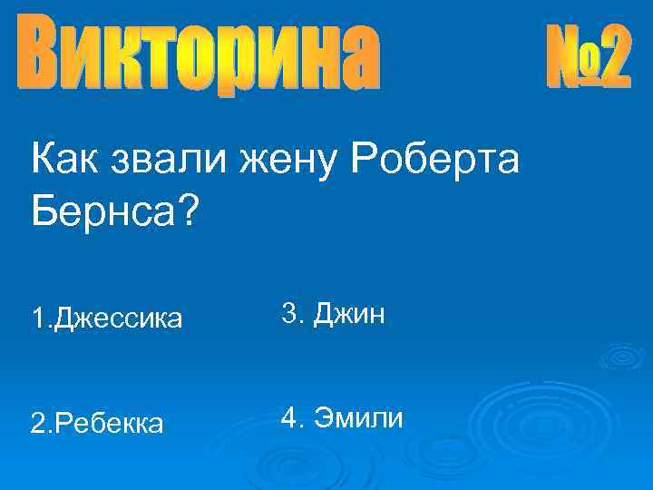 Как звали жену Роберта Бернса? 1. Джессика 3. Джин 2. Ребекка 4. Эмили 