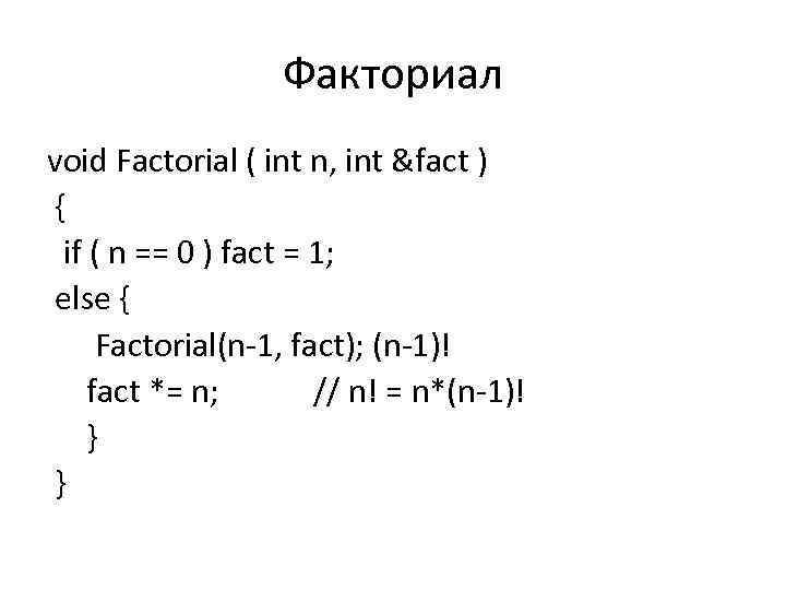 Факториал void Factorial ( int n, int &fact ) { if ( n ==