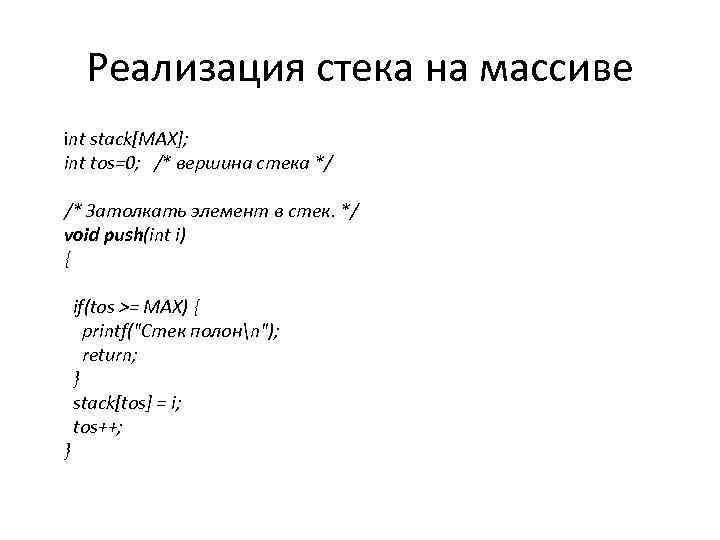 Реализация стека на массиве int stack[MAX]; int tos=0; /* вершина стека */ /* Затолкать