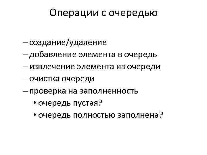 Операции с очередью – создание/удаление – добавление элемента в очередь – извлечение элемента из