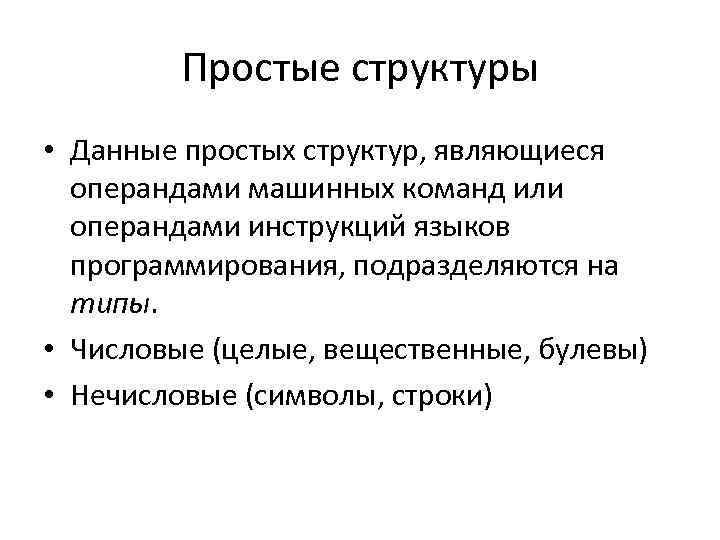 Простые структуры • Данные простых структур, являющиеся операндами машинных команд или операндами инструкций языков