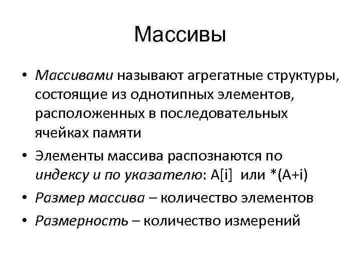 Массивы • Массивами называют агрегатные структуры, состоящие из однотипных элементов, расположенных в последовательных ячейках