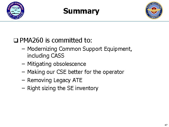 Summary q PMA 260 is committed to: – Modernizing Common Support Equipment, including CASS