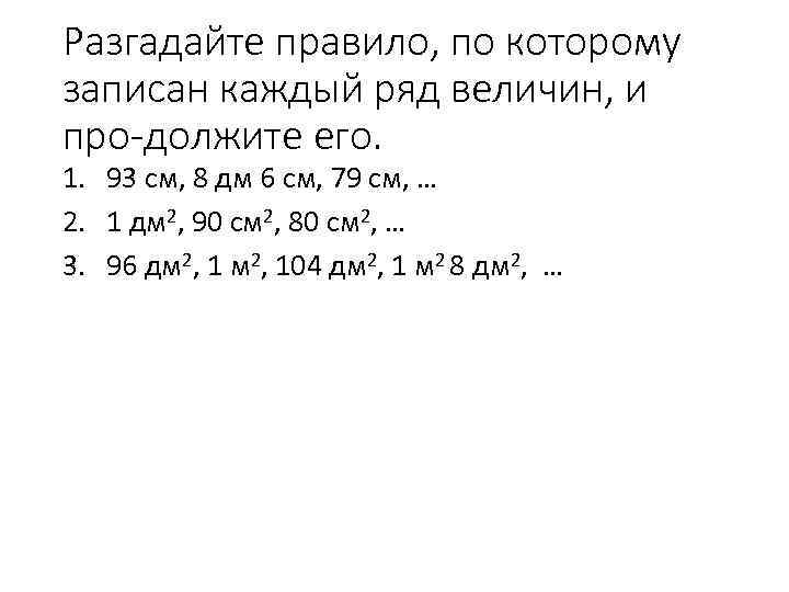 Разгадайте правило, по которому записан каждый ряд величин, и про должите его. 1. 93