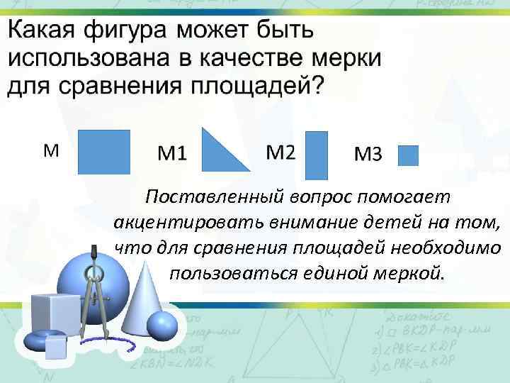 Поставленный вопрос помогает акцентировать внимание детей на том, что для сравнения площадей необходимо пользоваться