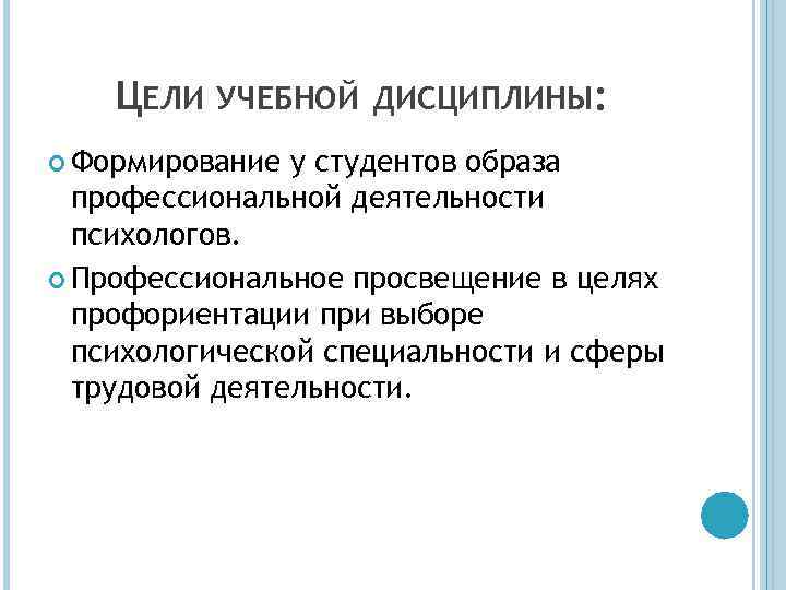 ЦЕЛИ УЧЕБНОЙ ДИСЦИПЛИНЫ: Формирование у студентов образа профессиональной деятельности психологов. Профессиональное просвещение в целях