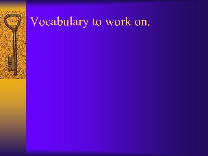 Vocabulary to work on. 