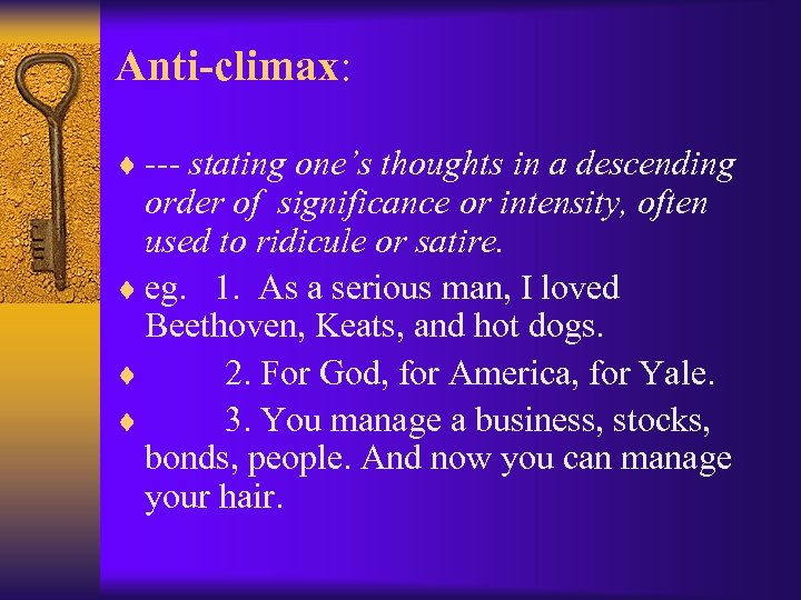 Anti-climax: ¨ --- stating one’s thoughts in a descending order of significance or intensity,