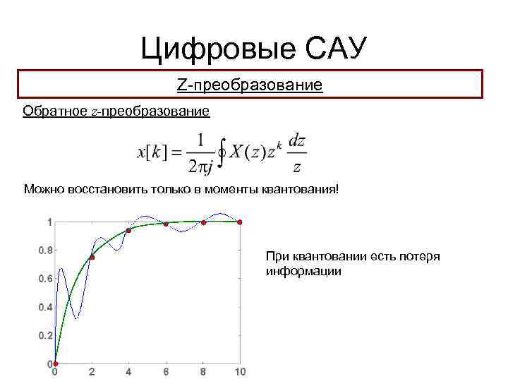 Цифровые САУ Z-преобразование Обратное z-преобразование Можно восстановить только в моменты квантования! При квантовании есть