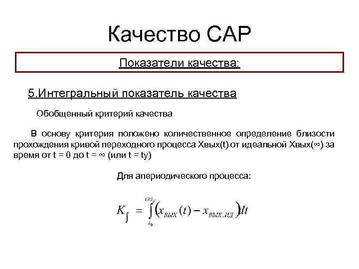 Качество САР Показатели качества: 5. Интегральный показатель качества Обобщенный критерий качества В основу критерия