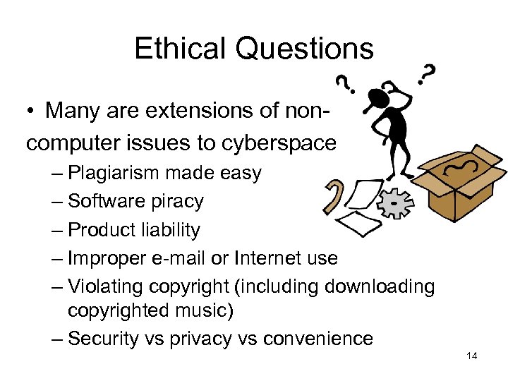 Ethical Questions • Many are extensions of noncomputer issues to cyberspace – Plagiarism made