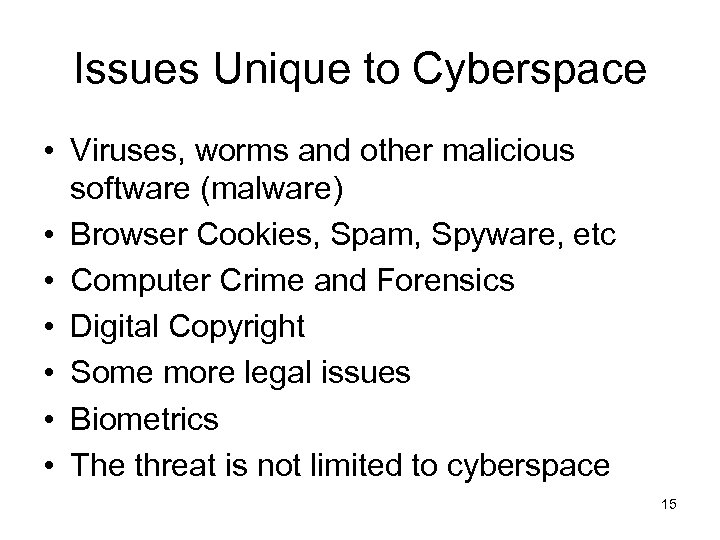 Issues Unique to Cyberspace • Viruses, worms and other malicious software (malware) • Browser