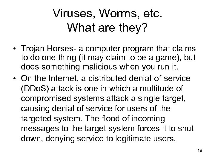 Viruses, Worms, etc. What are they? • Trojan Horses- a computer program that claims
