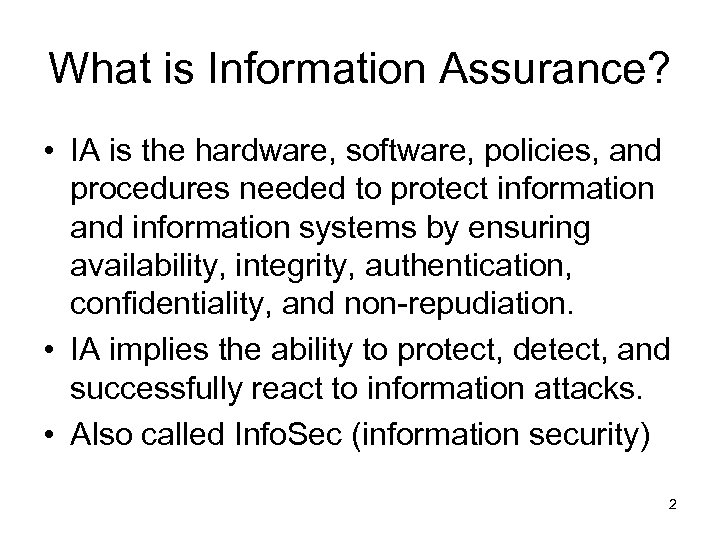 What is Information Assurance? • IA is the hardware, software, policies, and procedures needed