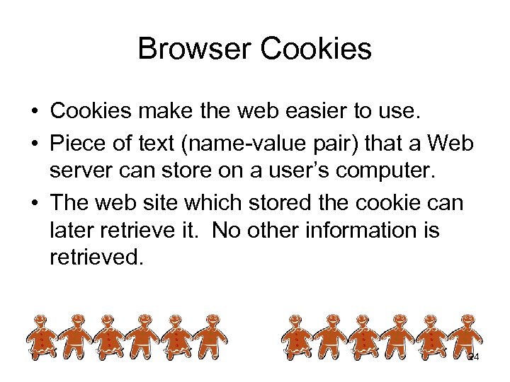 Browser Cookies • Cookies make the web easier to use. • Piece of text