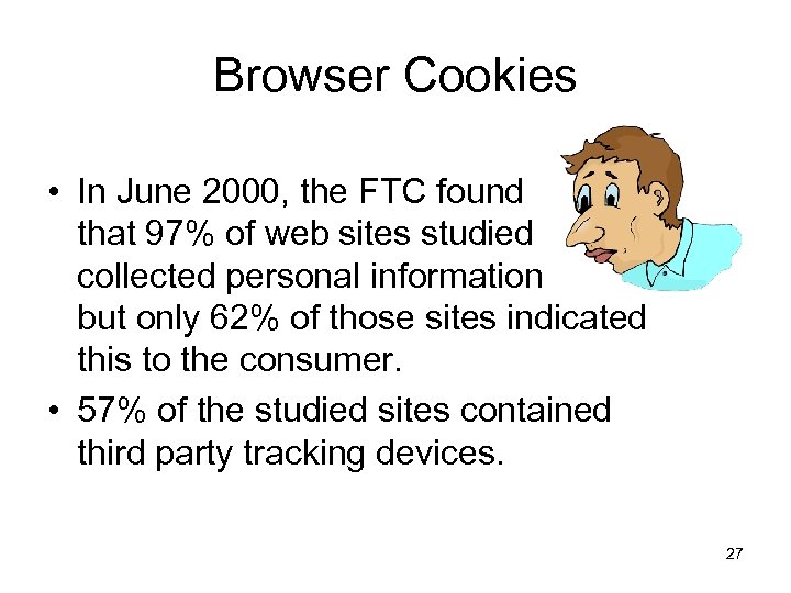 Browser Cookies • In June 2000, the FTC found that 97% of web sites