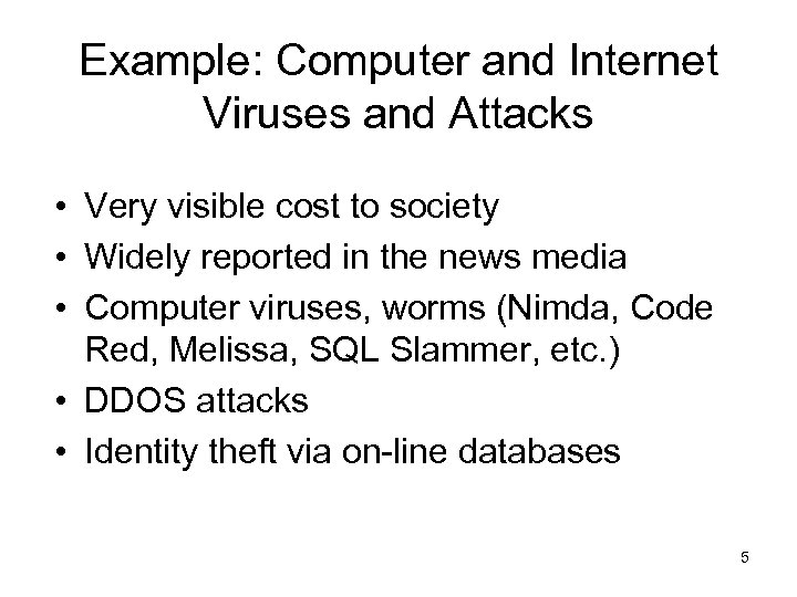 Example: Computer and Internet Viruses and Attacks • Very visible cost to society •
