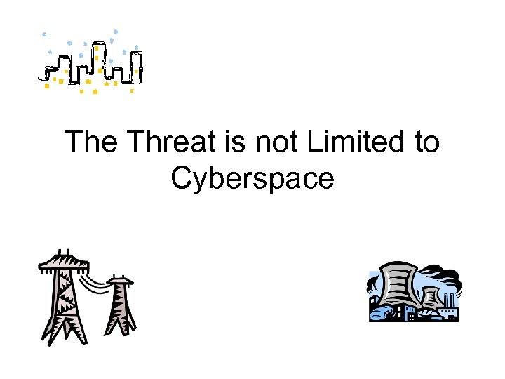 The Threat is not Limited to Cyberspace 