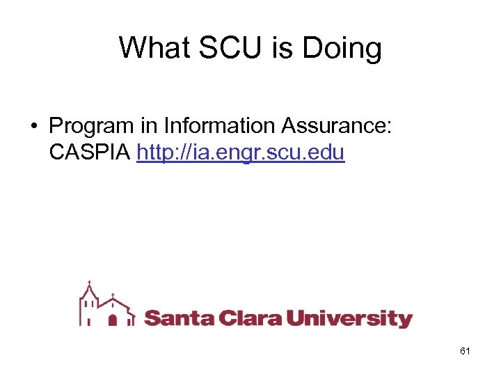 What SCU is Doing • Program in Information Assurance: CASPIA http: //ia. engr. scu.