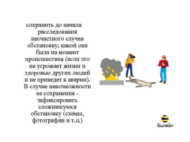 сохранить до начала расследования несчастного случая обстановку, какой она была на момент происшествия (если