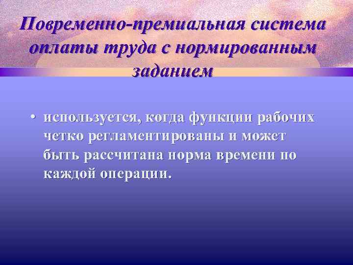 Повременно-премиальная система оплаты труда с нормированным заданием • используется, когда функции рабочих четко регламентированы