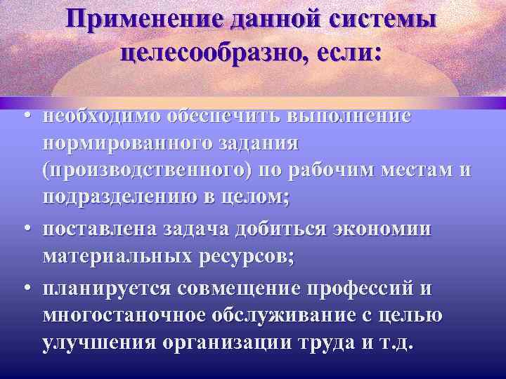 Применение данной системы целесообразно, если: • необходимо обеспечить выполнение нормированного задания (производственного) по рабочим
