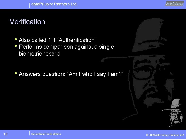 data. Privacy Partners Ltd. Verification • Also called 1: 1 ‘Authentication’ • Performs comparison