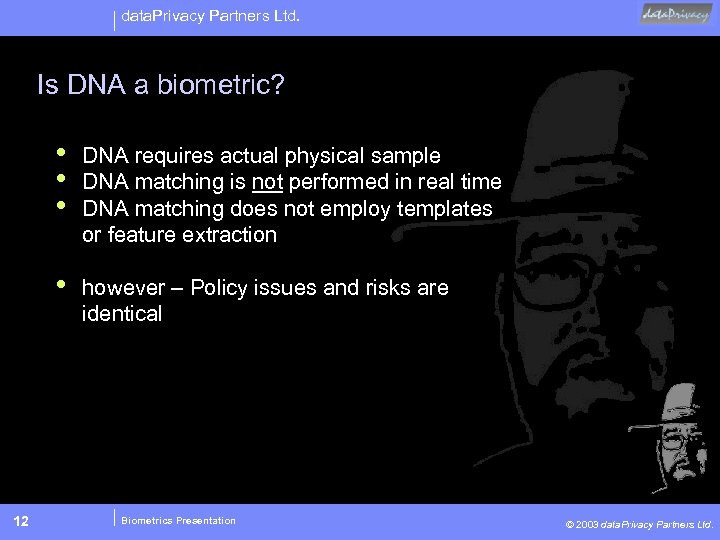 data. Privacy Partners Ltd. Is DNA a biometric? • • 12 DNA requires actual