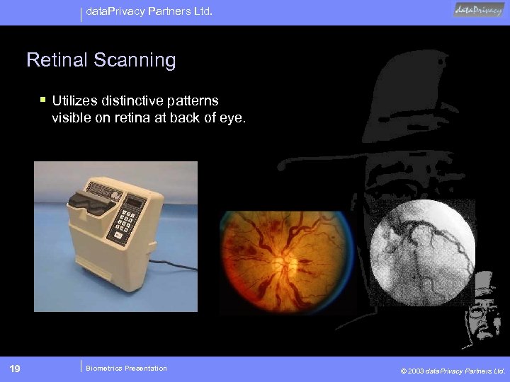 data. Privacy Partners Ltd. Retinal Scanning § Utilizes distinctive patterns visible on retina at