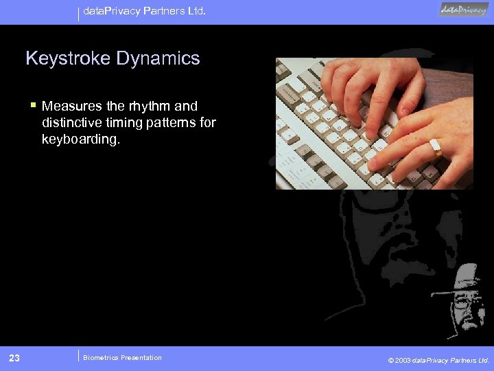data. Privacy Partners Ltd. Keystroke Dynamics § Measures the rhythm and distinctive timing patterns