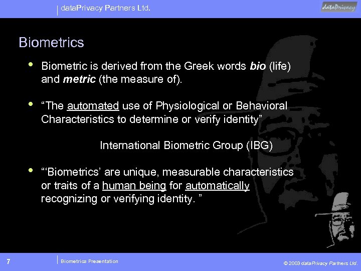 data. Privacy Partners Ltd. Biometrics • Biometric is derived from the Greek words bio