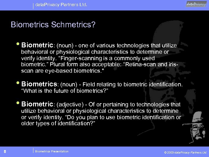 data. Privacy Partners Ltd. Biometrics Schmetrics? • Biometric: (noun) - one of various technologies