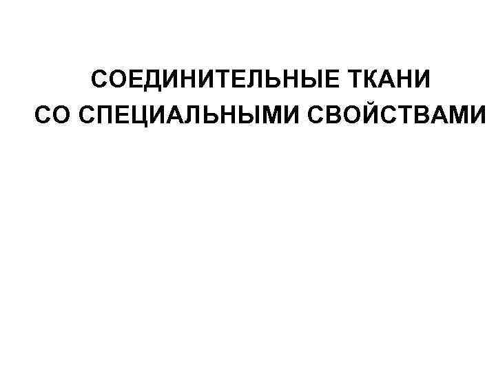 СОЕДИНИТЕЛЬНЫЕ ТКАНИ СО СПЕЦИАЛЬНЫМИ СВОЙСТВАМИ 