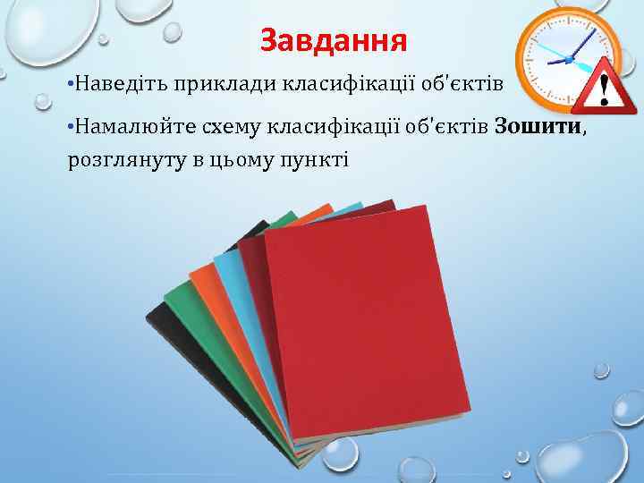 Завдання • Наведіть приклади класифікації об'єктів • Намалюйте схему класифікації об'єктів Зошити, розглянуту в